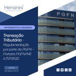 TRANSAÇÃO TRIBUTÁRIA – REGULAMENTAÇÃO POR PARTE DA PGFN – PORTARIA PGFN/ME 6.757/2022